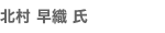 北村 早織 氏