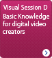 Visual Session D - Basic Knowledge for digital video creators