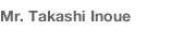 Mr. Takashi Inoue