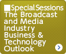 Special Sessions The Broadcast and Media Industry Business & Technology Outlook