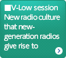 V-Low session New radio culture that new-generation radios give rise to
