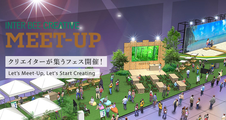 INTER BEE CREATIVE MEET-UP クリエイターが集うフェス開催！ Let’s Meet-Up, Let's Start Creating