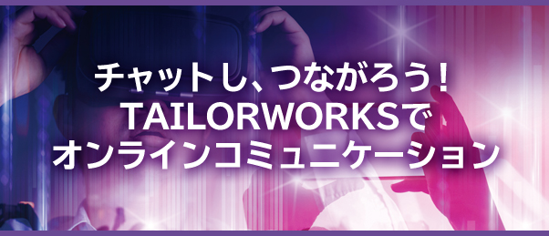 チャットし、つながろう！Tailorworksでオンラインコミュニケーション