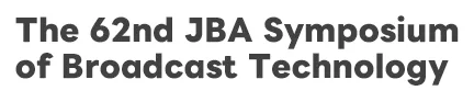 The 62nd JBA Symposium of Broadcast Technology