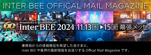 Inter BEE 2024 幕張メッセ：１１月１３日（水）〜１５日（金）
